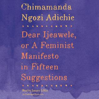 DEAR IJEAWELE, OR A FEMINIST MANIFESTO IN FIFTEEN STEPS