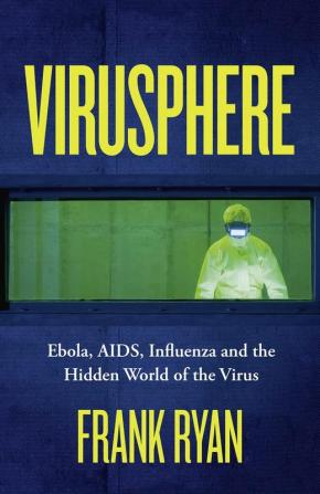 VIRUSPHERE: EBOLA, AIDS, INFLUENZA AND THE HIDDEN WORLD OF T