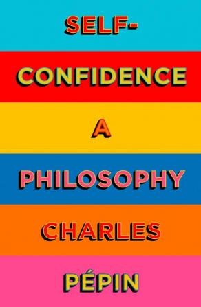 SELF-CONFIDENCE: 10 Lessons for Life in the Age of Anxiety