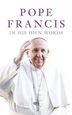 POPE FRANCIS IN HIS OWN WORDS