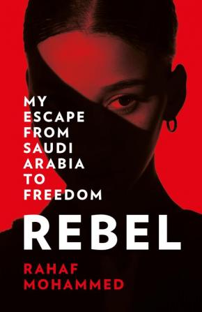 REBEL: MY ESCAPE FROM SAUDI ARABIA TO FREEDOM