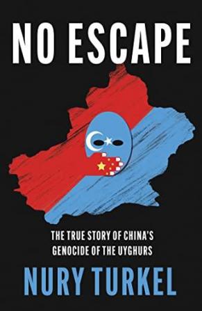 NO ESCAPE: THE TRUE STORY OF CHINA’S GENOCIDE OF THE UYGHURS