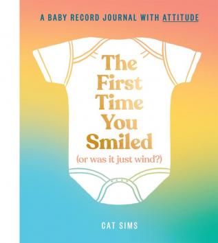 The First Time You Smiled (Or Was It Just Wind?): A hilarious | inclusive | modern baby record journal for parents with a sense of humour