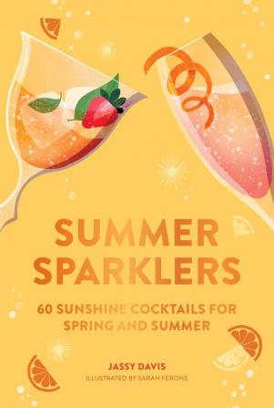 SUMMER SPARKLERS: 60 Sunshine Cocktails for Spring and Summe