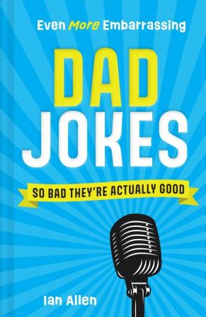 EVEN MORE EMBARRASSING DAD JOKES: So Bad They’re Actually Go