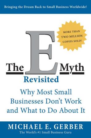 The E-Myth Revisited : Why Most Small Businesses Don't Work and What to Do About It