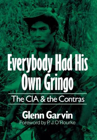 Everybody Had His Own Gringo: The CIA and the Contras