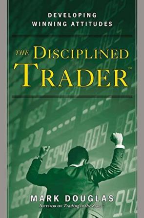 The Disciplined Trader Developing Winning Attitudes