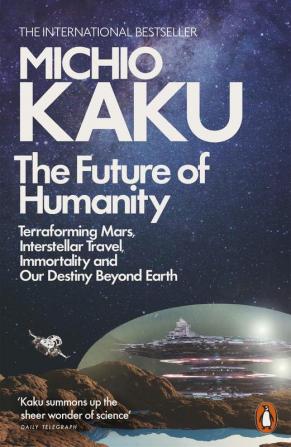 The Future of Humanity Terraforming Mars Interstellar Travel Immortality and Our Destiny Beyond