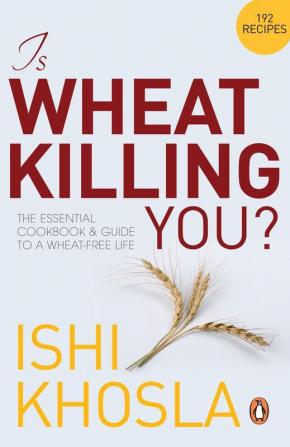 Is Wheat Killing You? The Essential Cook