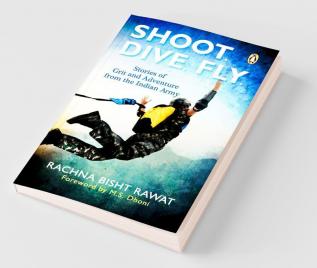 SHOOT DIVE FLY Stories Of Grit And Adventure from the Indian Army