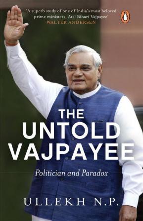 The Untold Vajpayee: Politician and Paradox