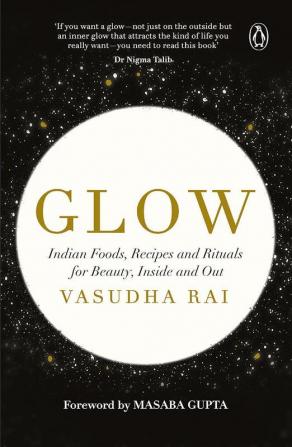 Glow Indian Foods Recipes and Rituals for Beauty Inside and Out