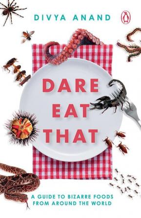 Dare Eat That: A Guide to Bizarre Foods