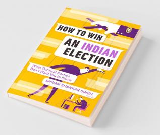 How to Win an Indian Election What Political Parties don’t want You to Know