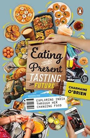 Eating the Present Tasting the Future Exploring India Through her Changing Food