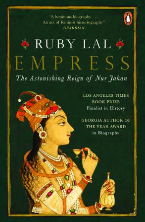 Empress The Astonishing Reign of Nur Jahan