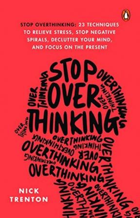 Stop Overthinking 23 Techniques to Relieve Stress Stop Negative Spirals Declutter Your Mind and Focus on the Present