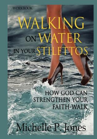 [Workbook] Walking On Water In My Stilettos: How God can Strengthen Your Faith-walk