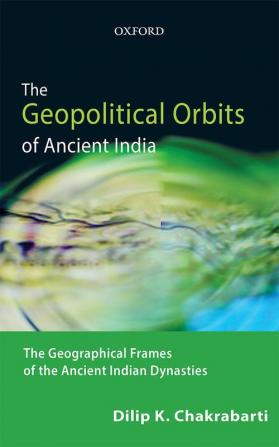 GEOPOLITICAL ORBITS OF ANCIENT INDIA