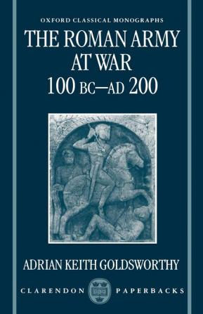 The Roman Army at War 100 BC - AD 200 (Oxford Classical Monographs)