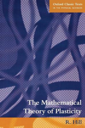 The Mathematical Theory of Plasticity (Oxford Classic Texts in the Physical Sciences)