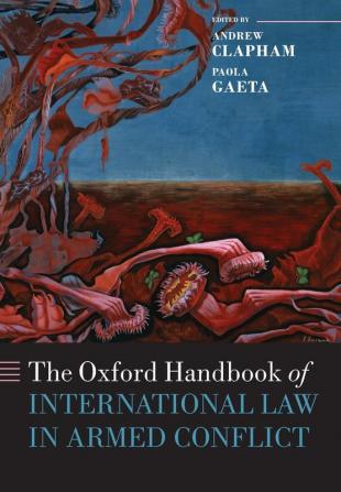 The Oxford Handbook of International Law in Armed Conflict (Oxford Handbooks)