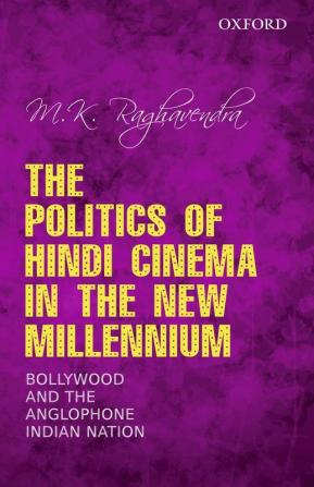 The Politics Of Hindi Cinema In The New Millennium: Bollywood And The Anglophone Indian Nation