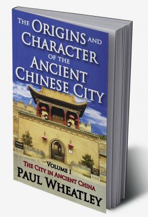 Origins and Character of the Ancient Chinese City