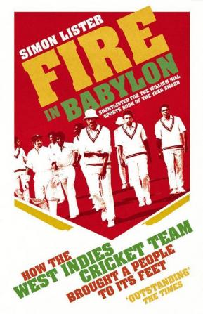 Fire in Babylon How the West Indies Cricket Team Brought a People to its Feet