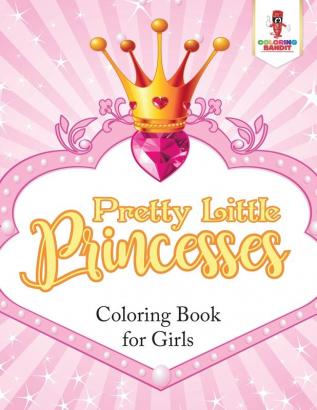 Pretty Little Princesses: Coloring Book for Girls