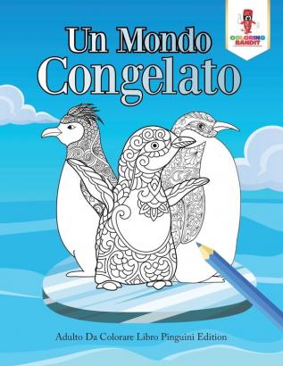 Un Mondo Congelato: Adulto Da Colorare Libro Pinguini Edition