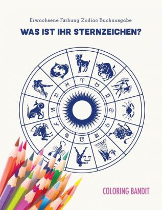 Was ist Ihr Sternzeichen?: Erwachsene Färbung Zodiac Buchausgabe