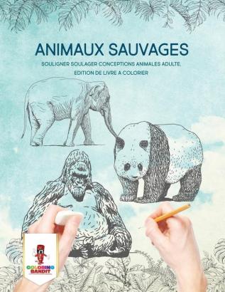 Animaux Sauvages: Souligner Soulager Conceptions Animales Adulte Edition de Livre a Colorier