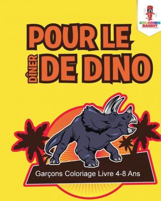 Pour le Dîner de Dino: Garçons Coloriage Livre 4-8 Ans