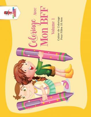 Coloriage Avec Mon BFF - Volume 1: Cahier de Coloriage Pour Filles 10 Ans