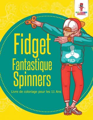 Fidget Fantastique Spinners: Livre de Coloriage Pour Les 11 Ans