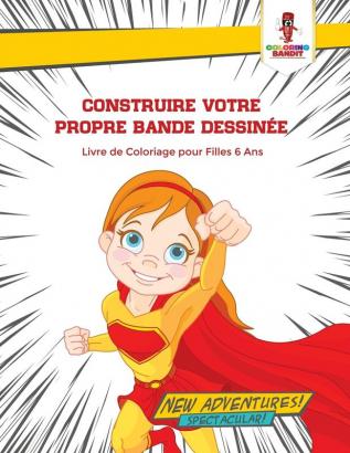 Construire Votre Propre Bande Dessinée: Livre de Coloriage pour Filles 6 Ans