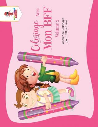 Coloriage Avec Mon BFF - Volume 2: Cahier de Coloriage pour Filles 8 Ans