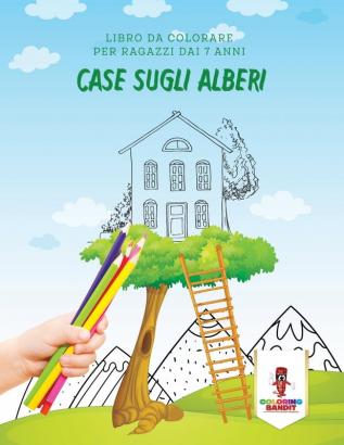 Case Sugli Alberi: Libro Da Colorare Per Ragazzi Dai 7 Anni