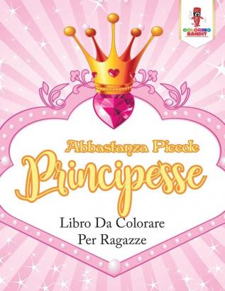 Abbastanza Piccole Principesse: Libro Da Colorare Per Ragazze