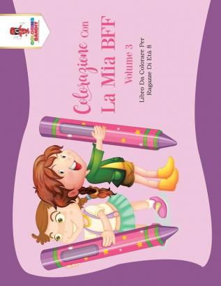 Colorazione Con La Mia BFF - Volume 3: Libro Da Colorare Per Ragazze Di Età 8