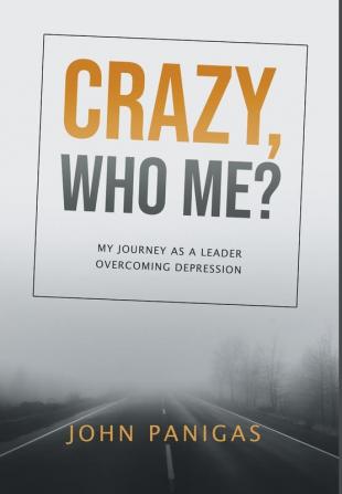 Crazy Who Me?: My Journey as a Leader Overcoming Depression