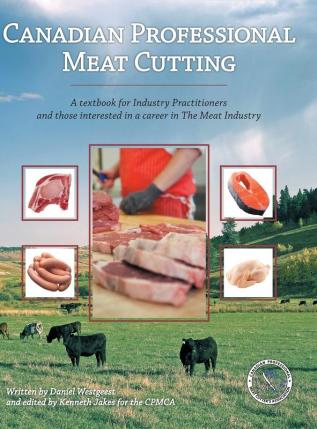 Canadian Professional Meat Cutting: A textbook for Industry Practitioners and those interested in a career in The Meat Industry