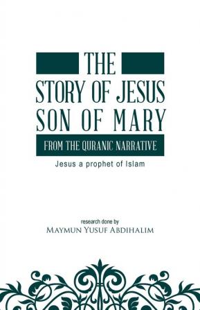 The story of Jesus son of Mary from the Quranic narrative: Jesus a prophet of islam