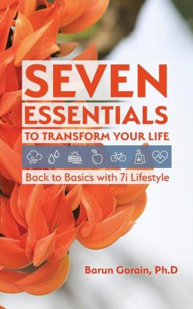 Seven Essentials to Transform Your Life: Back to Basics with 7i Lifestyle