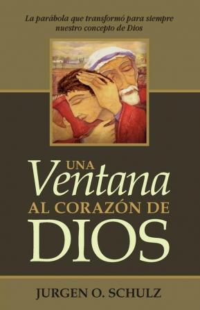 Una Ventana Al Corazón De Dios: La parábola que transformó para siempre nuestro concepto de Dios