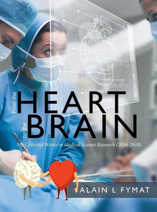 From the Heart to the Brain: My Collected Works in Medical Science Research (2016-2018)