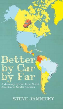 Better by Car by Far: A Journey by Car from North America to South America