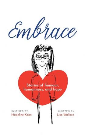 Embrace: Stories of humour humanness and hope (Inspired by Madeline Kean)